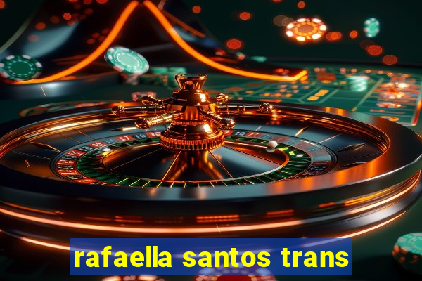 rafaella santos trans